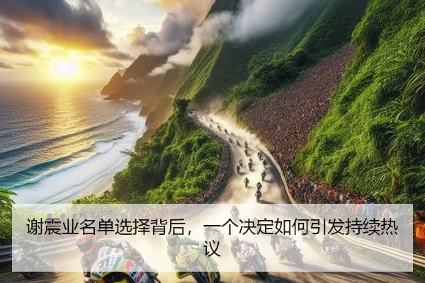 谢震业名单选择背后，一个决定如何引发持续热议
